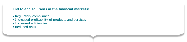 End to end solutions in the financial markets:   •	Regulatory compliance •	Increased profitability of products and services •	Increased efficiencies •	Reduced risks